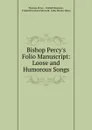 Bishop Percy.s Folio Manuscript: Loose and Humorous Songs - Thomas Percy