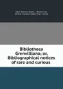 Bibliotheca Grenvilliana; or, Bibliographical notices of rare and curious . - John Thomas Payne