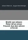 Briefe von Johann Peter UZ an einen Freund: Aus den Jahren 1753-82 - Johann Peter Uz