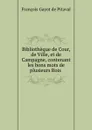 Bibliotheque de Cour, de Ville, et de Campagne, contenant les bons mots de plusieurs Rois . - François Gayot de Pitaval