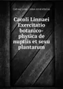 Caroli Linnaei Exercitatio botanico-physica de nuptiis et sexu plantarum - Carl von Linné