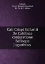 Caii Crispi Sallustii De Catilinae conjuratione Belloque Jugurthino . - Henry Russell Cleveland Sallust