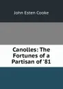 Canolles: The Fortunes of a Partisan of .81 - John Esten Cooke