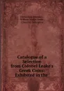 Catalogue of a Selection from Colonel Leake.s Greek Coins: Exhibited in the . - Fitzwilliam Museum