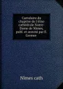 Cartulaire du chapitre de l.elise cathedrale Notre-Dame de Nimes, publ. et annote par E. Germer . - Nimes cath