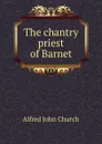 The chantry priest of Barnet - Alfred John Church