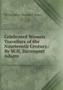 Celebrated Women Travellers of the Nineteenth Century.: By W.H. Davenport Adams. - W. H. Davenport Adams