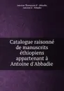 Catalogue raisonne de manuscrits ethiopiens appartenant a Antoine d.Abbadie . - Antoine Thompson d'Abbadie