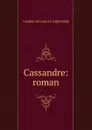 Cassandre: roman - Gaultier de Coste La Calprenède