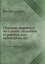 Chansons populaires du Canada: recueillies et publices avec annotations, etc. - Ernest Gagnon