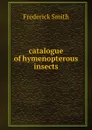 catalogue of hymenopterous insects - Frederick Smith