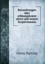 Betrachtungen uber erhbungskrater altere und neuere Eruptivmassen - Georg Hartung