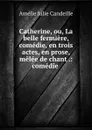 Catherine, ou, La belle fermiere, comedie, en trois actes, en prose, melee de chant .: comedie . - Amélie Julie Candeille