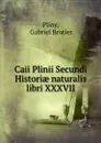 Caii Plinii Secundi Historiae naturalis libri XXXVII. - Gabriel Brotier Pliny