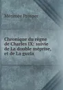 Chronique du regne de Charles IX: suivie de La double meprise, et de La guzla - Mérimée Prosper
