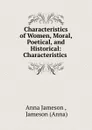 Characteristics of Women, Moral, Poetical, and Historical: Characteristics . - Anna Jameson