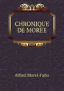 CHRONIQUE DE MOREE - Alfred Morel-Fatio