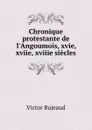 Chronique protestante de l.Angoumois, xvie, xviie, xviiie siecles - Victor Bujeaud