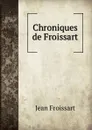 Chroniques de Froissart - Froissart Jean