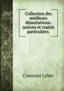 Collection des meilleurs dissertations: notices et traites particuliers . - Constant Leber
