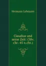 Claudius und seine Zeit: (38v.chr.-45 n.chr.) - Hermann Lehmann