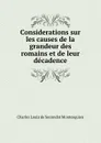 Considerations sur les causes de la grandeur des romains et de leur decadence - Charles Louis de Secondat Montesquieu