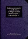 Codex exoniensis: A collection of Anglo-Saxon poetry, from a manuscript in . - Benjamin Thorpe
