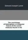 The conchology of Nottingham; or A popular history of the recent . mollusca found in the . - Edward Joseph Lowe