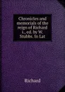 Chronicles and memorials of the reign of Richard i., ed. by W. Stubbs. In Lat. - Richard