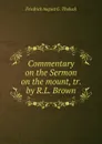 Commentary on the Sermon on the mount, tr. by R.L. Brown - Friedrich August G. Tholuck