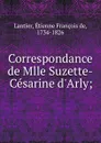 Correspondance de Mlle Suzette-Cesarine d.Arly; - Étienne François de Lantier