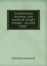 Crestomazia italiana, cioe scelta di luoghi insigni . raccolti dagli . - G. Leopardi