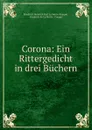 Corona: Ein Rittergedicht in drei Buchern - Friedrich Heinrich Karl La Motte-Fouqué