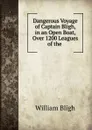 Dangerous Voyage of Captain Bligh, in an Open Boat, Over 1200 Leagues of the . - William Bligh