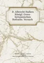 D. Albrecht Hallers Konigl. Gross-britannischen Hofraths. Versuch . - Albrecht von Haller