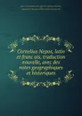 Cornelius Nepos, latin et francois, traduction nouvelle, avec des notes geographiques et historiques - Cornelius Nepos