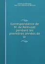 Correspondance de M. de Remusat pendant les premieres annees de la . - Charles de Rémusat