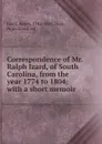 Correspondence of Mr. Ralph Izard, of South Carolina, from the year 1774 to 1804; with a short memoir - Ralph Izard