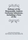 Defence of the Honourable Andrew Cochrane Johnstone, Including a View of the . - Andrew James Cochrane Johnstone