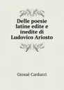 Delle poesie latine edite e inedite di Ludovico Ariosto - Giosuè Carducci
