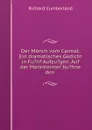Der Monch vom Carmel: Ein dramatisches Gedicht in Fu.nf Aufzu.gen. Auf der Mannheimer bu.hne den . - Cumberland Richard