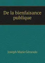 De la bienfaisance publique - Joseph Marie Gérando