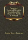 Davidson.s Universal Melodist: Consisting of the Music and Words of Popular - George Henry Davidson