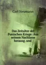 Das Zeitalter der Punischen Kriege: Aus seinem Nachlasse herausg. und . - Carl Neumann