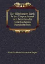 Der Nibelungen Lied: In der Ursprache mit den Lesarten der verschiedenen Handschriften - Friedrich Heinrich von der Hagen