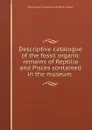 Descriptive catalogue of the fossil organic remains of Reptilia and Pisces contained in the museum - Royal College of Surgeons of England. Museum