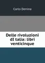 Delle rivoluzioni dItalia: libri venticinque - Carlo Denina
