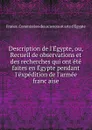 Description de l.Egypte, ou, Recueil de observations et des recherches qui ont ete faites en Egypte pendant l.expedition de l.armee francaise - 