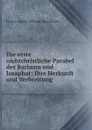 Die erste nichtchristliche Parabel des Barlaam und Josaphat: Ihre Herkunft und Verbreitung - Eugen Gustav Wilhelm Braunholtz