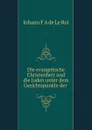 Die evangelische Christenheit und die Juden unter dem Gesichtspunkte der . - Johann F. A de le Roi